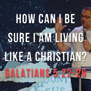 Galatians 5:22-26 | How Can I Be Sure I Am Living Like A Christian? | Steve Henry | June 23rd, 2024