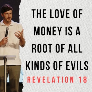 Revelation 18 | The Love of Money Is a Root of All Kinds of Evils | Curtis Henry | June 30th, 2024