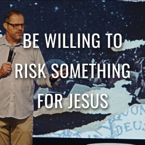 Be Willing to Risk Something For Jesus | Steve Henry | July 21st, 2024