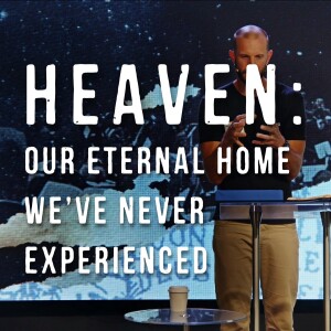 Revelation 21 | HEAVEN: Our Eternal Home We’ve Never Experienced | Jeremy Sutherland | July 28th, 2024