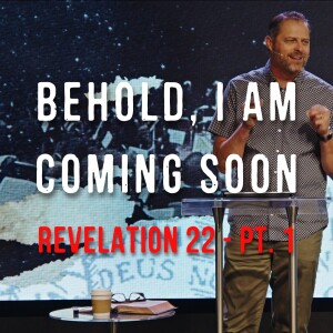 Revelation 22: Pt. 1 | Behold, I am Coming Soon | Steve Henry | August 4th, 2024