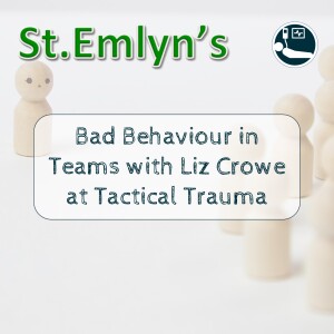 Ep 251 - Bad Behaviours in Teams with Liz Crowe at Tactical Trauma 24