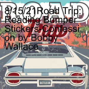 8/15/21Road Trip: Reading Bumper Stickers-Confession by Bobby Wallace