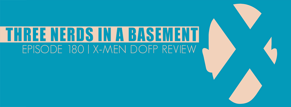 Three Nerds in a Basement - Episode 180 - X-Men Days of Future Past