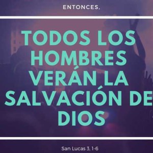 ”Todos verán la salvación de Dios” (Lc 3, 6)