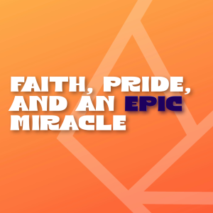 Faith, Pride, & An Epic Miracle