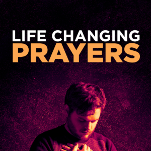 Life Changing Prayers - Part Three