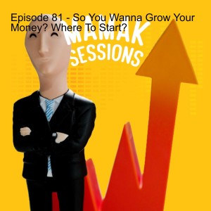 Episode 81 - So You Wanna Grow Your Money? Where To Start?