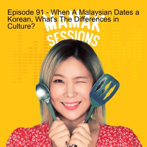 Episode 91 - When A Malaysian Dates a Korean, What‘s The Differences in Culture?