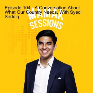 Episode 104 - A Conversation About What Our Country Needs, With Syed Saddiq
