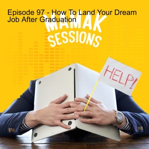 Episode 97 - How To Land Your Dream Job After Graduation