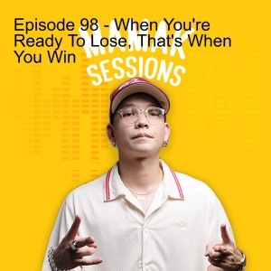 Episode 98 - When You’re Ready To Lose, That’s When You Win