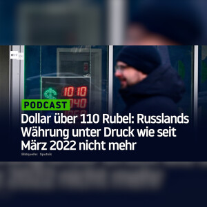 Dollar über 110 Rubel: Russlands Währung unter Druck wie seit März 2022 nicht mehr