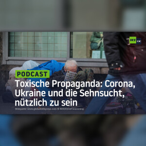 Toxische Propaganda: Corona, Ukraine und die Sehnsucht, nützlich zu sein