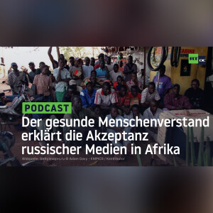 Der gesunde Menschenverstand erklärt die Akzeptanz russischer Medien in Afrika