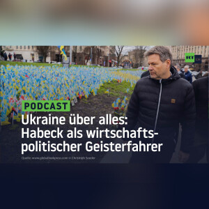 Ukraine über alles: Habeck als wirtschaftspolitischer Geisterfahrer