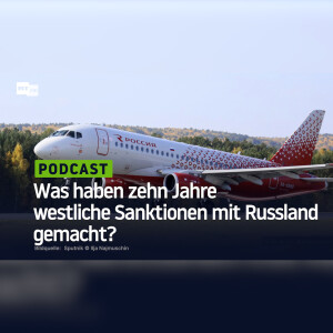 Was haben zehn Jahre westliche Sanktionen mit Russland gemacht?