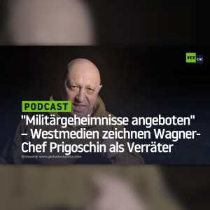 ”Der Ukraine Militärgeheimnisse angeboten” – Westmedien zeichnen Wagner-Chef Prigoschin als Verräter
