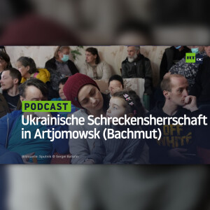 Ukrainische Schreckensherrschaft in Artjomowsk: Zivilisten ausgeplündert, drangsaliert, erschossen