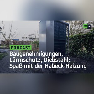 Baugenehmigungen, Lärmschutz, Diebstahl: Spaß mit der Habeck-Heizung