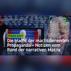 Die Macht der machtdienenden Propaganda – Notizen vom Rand der narrativen Matrix