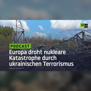 Europa droht nukleare Katastrophe durch ukrainischen Terrorismus