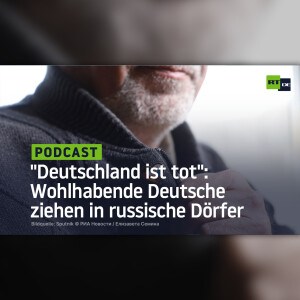 ”Deutschland ist tot”: Wohlhabende Deutsche ziehen in russische Dörfer