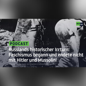 Russlands historischer Irrtum: Faschismus begann und endete nicht mit Hitler und Mussolini