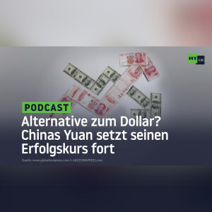 Alternative zum Dollar? Chinas Yuan setzt seinen Erfolgskurs fort