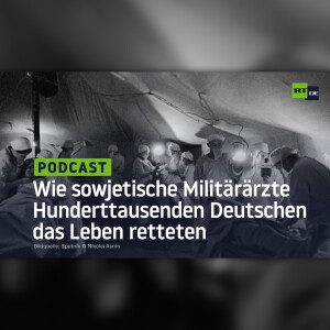 Wie sowjetische Militärärzte Hunderttausenden Deutschen das Leben retteten
