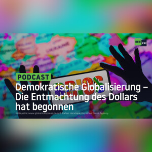 Demokratische Globalisierung – Die Entmachtung des Dollars hat begonnen