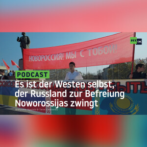 Es ist der Westen selbst, der Russland zur Befreiung Noworossijas zwingt