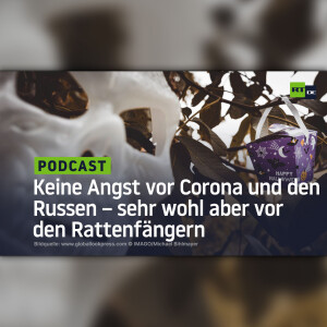 Keine Angst vor Corona und den Russen – aber vor Rattenfängern, die es nicht gut mit uns meinen