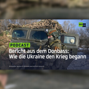 Bericht aus dem Donbass: Wie die Ukraine den Krieg begann
