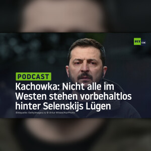 Kachowka: Nicht alle im Westen stehen vorbehaltlos hinter Selenskijs Lügen