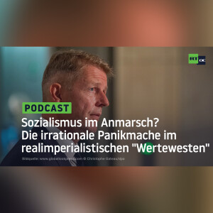 Sozialismus im Anmarsch? Die irrationale Panikmache im realimperialistischen ”Wertewesten”