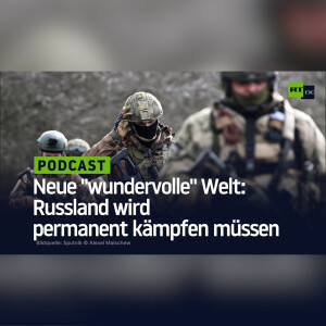 Neue ”wundervolle” Welt: Russland wird permanent kämpfen müssen
