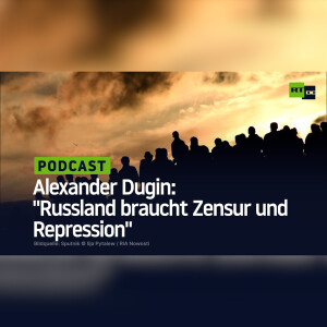 Alexander Dugin: ”Russland braucht Zensur und Repression”