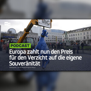 Europa zahlt nun den Preis für den Verzicht auf die eigene Souveränität
