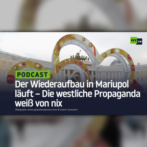 Der Wiederaufbau in Mariupol läuft – Die westliche Propaganda weiß von nix