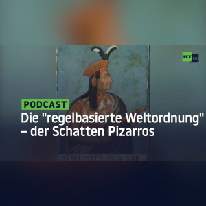 Die ”regelbasierte Weltordnung” – der Schatten Pizarros