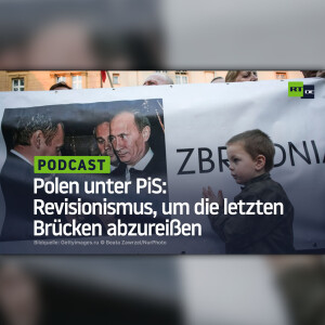 Polen unter PiS: Revisionismus, um die letzten Brücken abzureißen