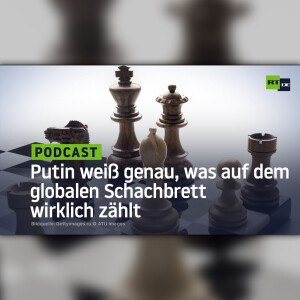 Putin weiß genau, was auf dem globalen Schachbrett wirklich zählt