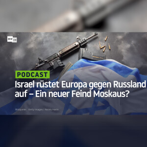 Israel rüstet Europa gegen Russland auf – Ein neuer Feind Moskaus?