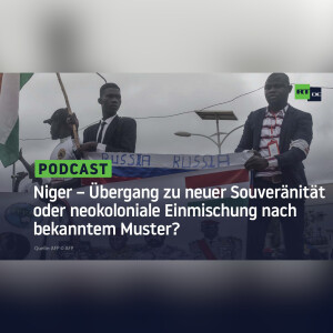 Niger – Übergang zu neuer Souveränität oder neokoloniale Einmischung nach bekanntem Muster?
