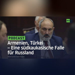 Armenien, Türkei – Eine südkaukasische Falle für Russland