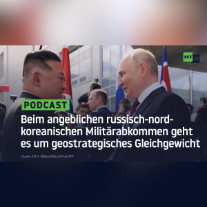 Beim angeblichen russisch-nordkoreanischen Militärabkommen geht es um geostrategisches Gleichgewicht