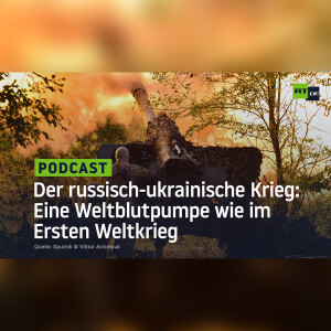 Der russisch-ukrainische Krieg: Eine Weltblutpumpe wie im Ersten Weltkrieg