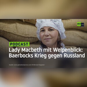 Lady Macbeth mit Welpenblick: Baerbocks Krieg gegen Russland