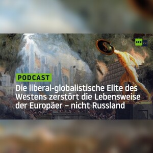 Die liberal-globalistische Elite des Westens zerstört die Lebensweise der Europäer – nicht Russland
